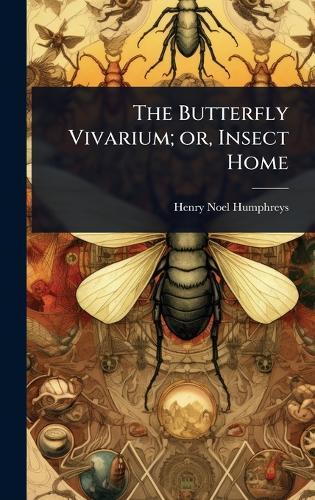 The Butterfly Vivarium; or, Insect Home  by Henry Noel Humphreys at Abbey's Bookshop, 