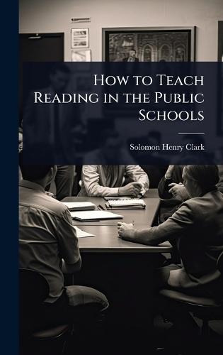 How to Teach Reading in the Public Schools  by Solomon Henry Clark at Abbey's Bookshop, 
