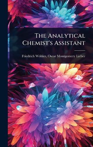 The Analytical Chemist's Assistant  by Oscar Montgomery Lieber Frie Wöhler at Abbey's Bookshop, 