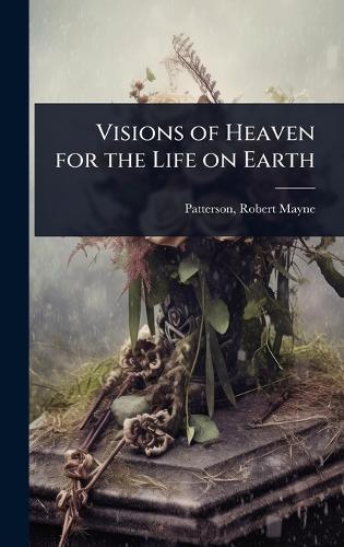 Visions of Heaven for the Life on Earth  by Patterson Robert Mayne at Abbey's Bookshop, 