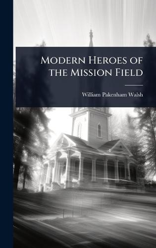 Modern Heroes of the Mission Field  by William Pakenham Walsh at Abbey's Bookshop, 