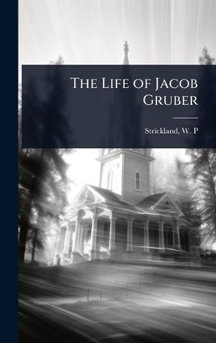 The Life of Jacob Gruber  by Strickland W P (William Peter) at Abbey's Bookshop, 