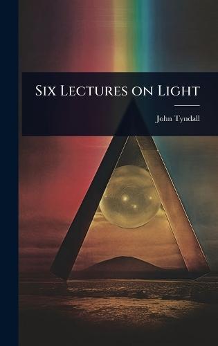 Six Lectures on Light  by John Tyndall at Abbey's Bookshop, 