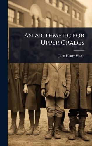 An Arithmetic for Upper Grades  by John Henry Walsh at Abbey's Bookshop, 