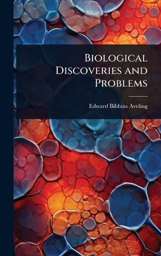 Biological Discoveries and Problems  by Edward Bibbins Aveling at Abbey's Bookshop, 