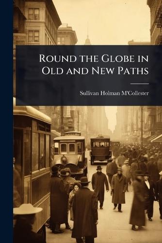 Round the Globe in Old and New Paths  by Sullivan Holman M'Collester at Abbey's Bookshop, 
