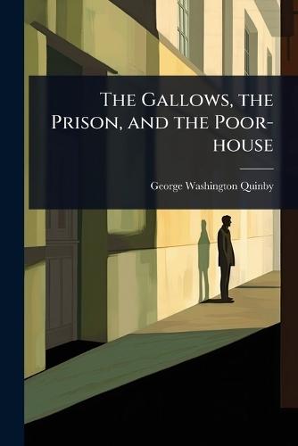 The Gallows, the Prison, and the Poor-house  by George Washington Quinby at Abbey's Bookshop, 