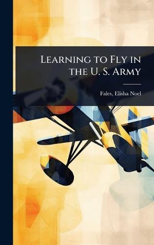 Learning to Fly in the U. S. Army  by Fales Elisha Noel at Abbey's Bookshop, 