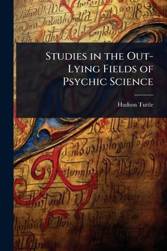 Studies in the Out-Lying Fields of Psychic Science  by Hudson Tuttle at Abbey's Bookshop, 