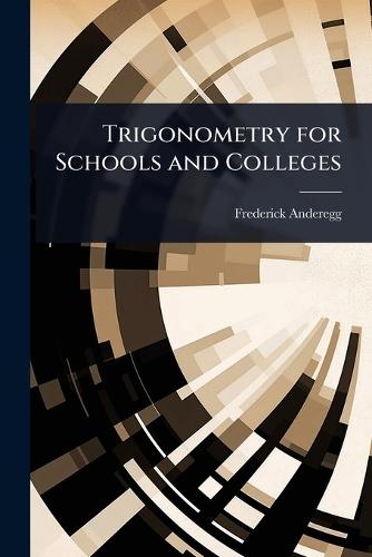Trigonometry for Schools and Colleges  by Frederick Anderegg at Abbey's Bookshop, 