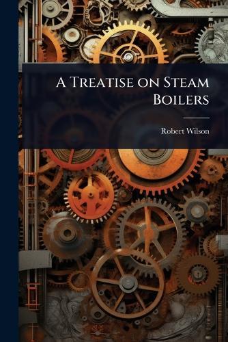 A Treatise on Steam Boilers  by Robert Wilson at Abbey's Bookshop, 