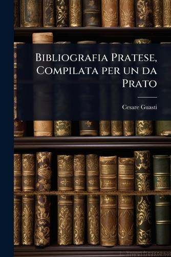 Bibliografia Pratese, Compilata per un da Prato  by Cesare Guasti at Abbey's Bookshop, 