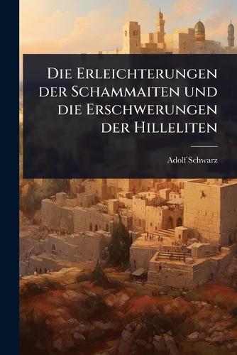Die Erleichterungen der Schammaiten und die Erschwerungen der Hilleliten  by Adolf Schwarz at Abbey's Bookshop, 