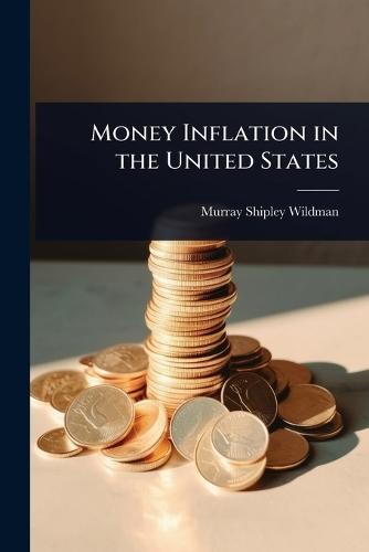 Money Inflation in the United States  by Murray Shipley Wildman at Abbey's Bookshop, 