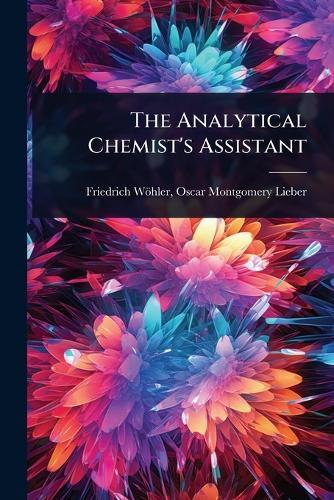 The Analytical Chemist's Assistant  by Oscar Montgomery Lieber Frie Wöhler at Abbey's Bookshop, 