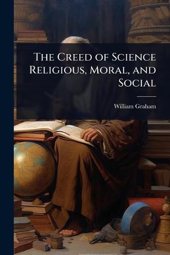 The Creed of Science Religious, Moral, and Social  by William Graham at Abbey's Bookshop, 