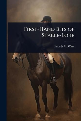 First-Hand Bits of Stable-Lore  by Francis Morgan Ware at Abbey's Bookshop, 