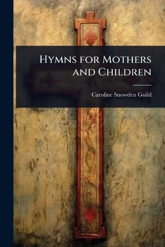 Hymns for Mothers and Children  by Caroline Snowden Guild at Abbey's Bookshop, 