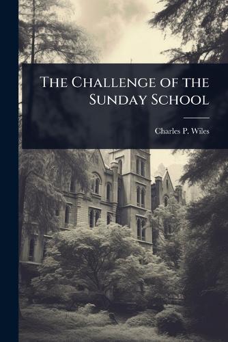 The Challenge of the Sunday School  by Charles P Wiles at Abbey's Bookshop, 