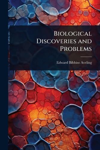 Biological Discoveries and Problems  by Edward Bibbins Aveling at Abbey's Bookshop, 