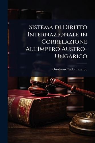 Sistema di Diritto Internazionale in Correlazione All'Impero Austro-Ungarico  by Girolamo Carlo Luxardo at Abbey's Bookshop, 