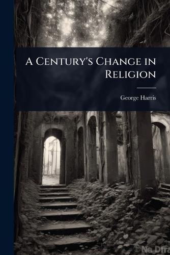 A Century's Change in Religion  by George Harris at Abbey's Bookshop, 
