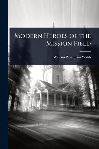 Modern Heroes of the Mission Field  by William Pakenham Walsh at Abbey's Bookshop, 