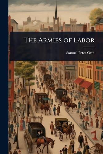The Armies of Labor  by Samuel Peter Orth at Abbey's Bookshop, 