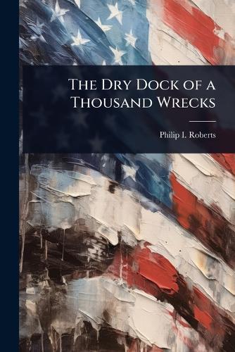 The Dry Dock of a Thousand Wrecks  by Philip I Roberts at Abbey's Bookshop, 