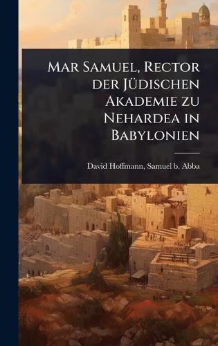 Mar Samuel, Rector der JÃ1/4dischen Akademie zu Nehardea in Babylonien  by Samuel B Abba David Hoffmann at Abbey's Bookshop, 