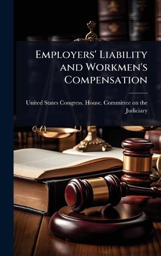Employers' Liability and Workmen's Compensation  by States Congress House Committee on at Abbey's Bookshop, 
