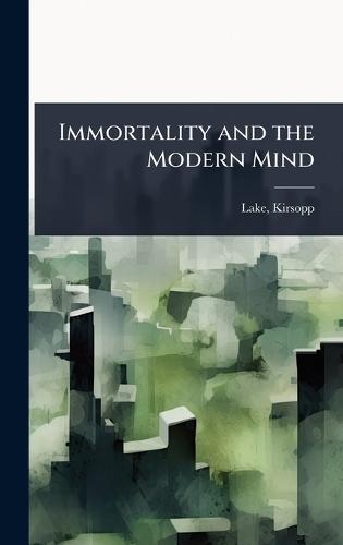 Immortality and the Modern Mind  by Lake Kirsopp at Abbey's Bookshop, 