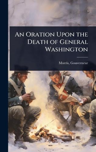 An Oration Upon the Death of General Washington  by Morris Gouverneur at Abbey's Bookshop, 