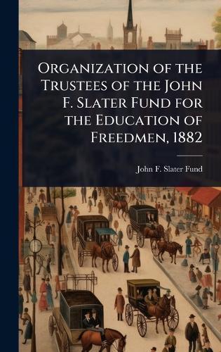 Organization of the Trustees of the John F. Slater Fund for the Education of Freedmen, 1882  by John F Slater Fund at Abbey's Bookshop, 