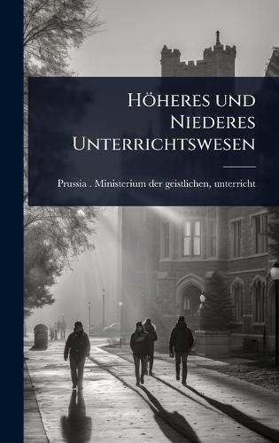 Höheres und Niederes Unterrichtswesen  by (Germany) Ministerium Der Geistliche at Abbey's Bookshop, 