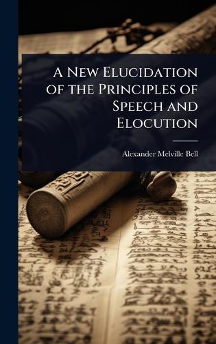 A New Elucidation of the Principles of Speech and Elocution  by Alexander Melville Bell at Abbey's Bookshop, 