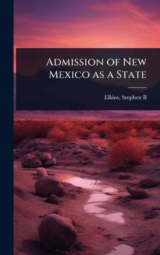 Admission of New Mexico as a State  by Elkins Stephen B (Stephen Benton) at Abbey's Bookshop, 