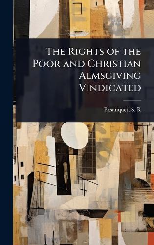 The Rights of the Poor and Christian Almsgiving Vindicated  by Bosanquet S R (Samuel Richard) at Abbey's Bookshop, 