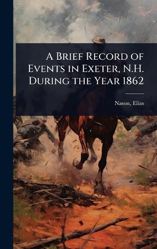 A Brief Record of Events in Exeter, N.H. During the Year 1862  by Nason Elias at Abbey's Bookshop, 