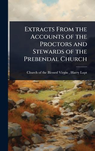 Extracts From the Accounts of the Proctors and Stewards of the Prebendal Church  by England Of the Blessed Virgin (Thame at Abbey's Bookshop, 