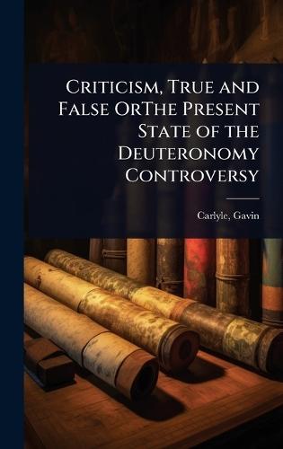Criticism, True and False OrThe Present State of the Deuteronomy Controversy  by Carlyle Gavin at Abbey's Bookshop, 