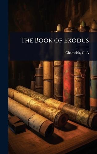 The Book of Exodus  by Chadwick G a (George Alexander) at Abbey's Bookshop, 