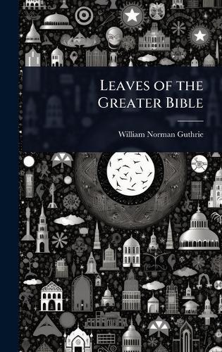 Leaves of the Greater Bible  by William Norman Guthrie at Abbey's Bookshop, 