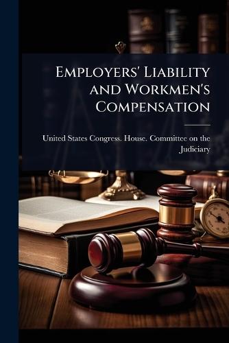 Employers' Liability and Workmen's Compensation  by States Congress House Committee on at Abbey's Bookshop, 