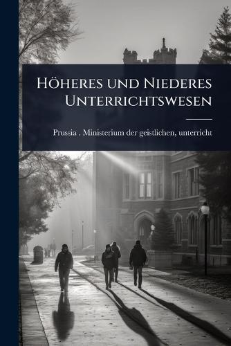 Höheres und Niederes Unterrichtswesen  by (Germany) Ministerium Der Geistliche at Abbey's Bookshop, 