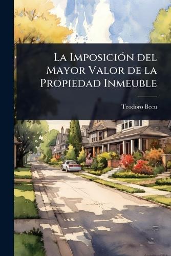 La ImposiciÃ3n del Mayor Valor de la Propiedad Inmeuble  by Teodoro Becu at Abbey's Bookshop, 