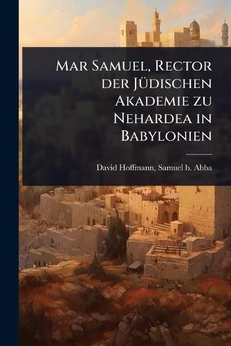 Mar Samuel, Rector der JÃ1/4dischen Akademie zu Nehardea in Babylonien  by Samuel B Abba David Hoffmann at Abbey's Bookshop, 