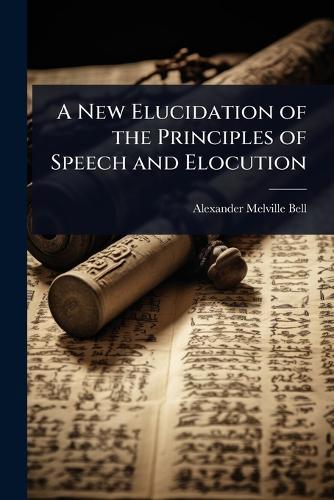 A New Elucidation of the Principles of Speech and Elocution  by Alexander Melville Bell at Abbey's Bookshop, 