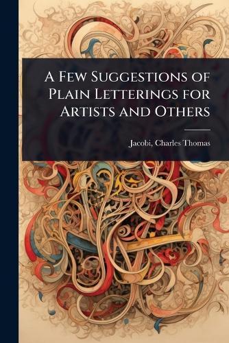 A Few Suggestions of Plain Letterings for Artists and Others  by Jacobi Charles Thomas at Abbey's Bookshop, 