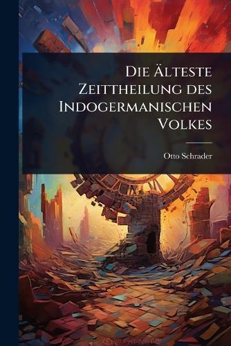 Die Ã&#132;lteste Zeittheilung des Indogermanischen Volkes  by Otto Schrader at Abbey's Bookshop, 